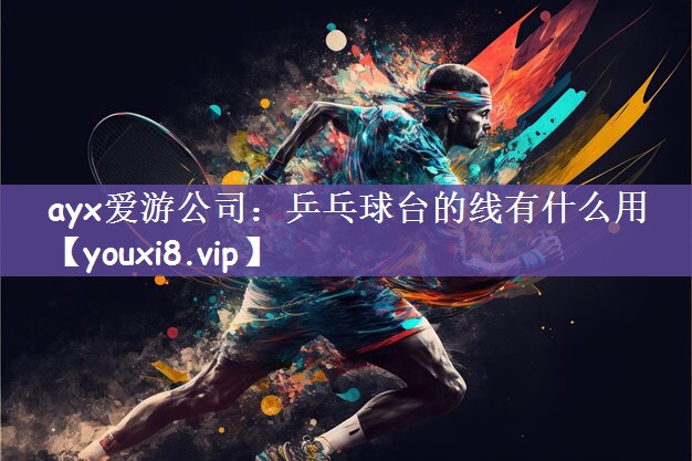 ayx爱游公司：乒乓球台的线有什么用