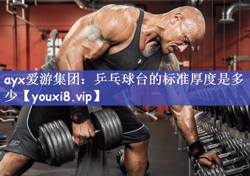 ayx爱游集团：乒乓球台的标准厚度是多少