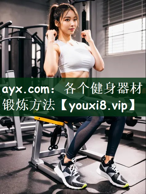 ayx.com：各个健身器材锻炼方法