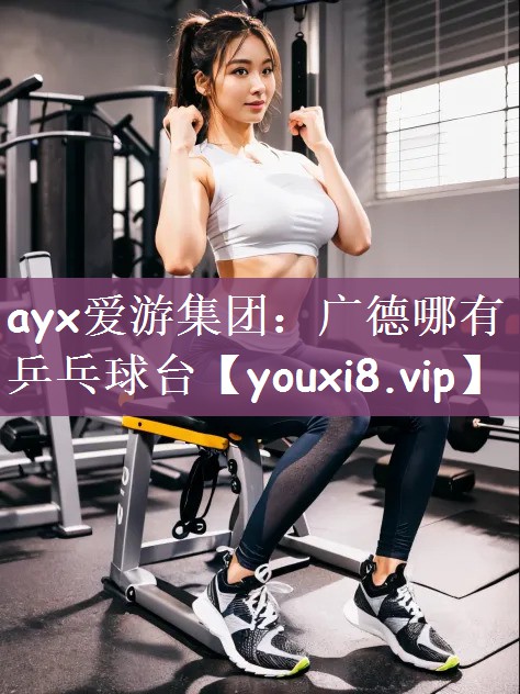 ayx爱游集团：广德哪有乒乓球台