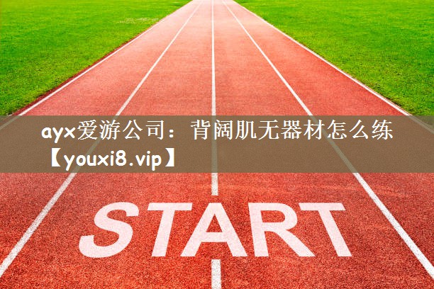 ayx爱游公司：背阔肌无器材怎么练