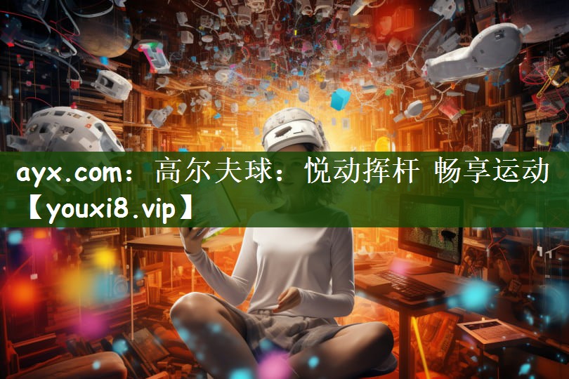高尔夫球：悦动挥杆 畅享运动